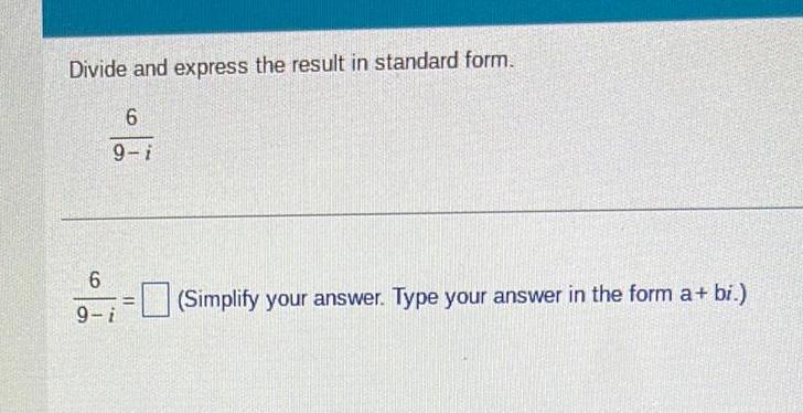 Divide and express the result in standard form 6 9 i 6 9 i Simplify your answer Type your answer in the form a bi