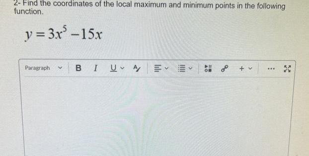 2 Find the coordinates of the local maximum and minimum points in the following function y 3x 15x Paragraph V B I U A E COB v www