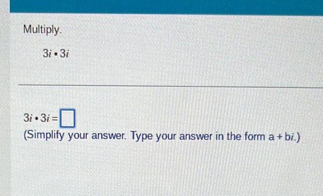 Multiply 3i 3i 3i 3i 0 Simplify your answer Type your answer in the form a bi