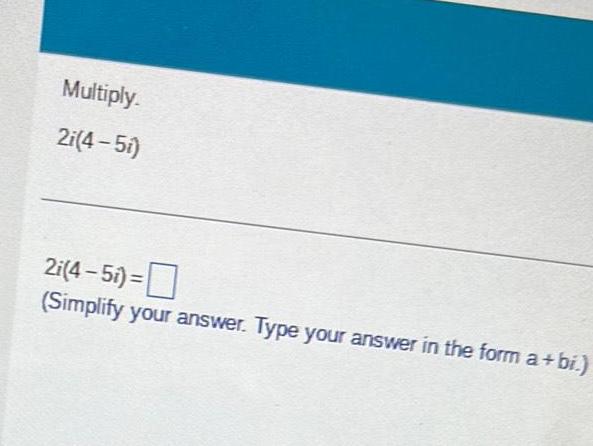 Multiply 2i 4 5i 2i 4 5i Simplify your answer Type your answer in the form a bi