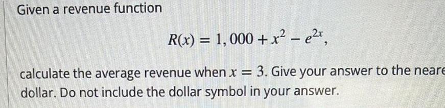 Given a revenue function R x 1 000 x x calculate the average revenue when x 3 Give your answer to the neare dollar Do not include the dollar symbol in your answer