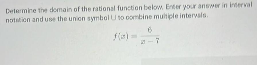 Determine the domain of the rational function below Enter your answer in interval notation and use the union symbol U to combine multiple intervals f x C 6