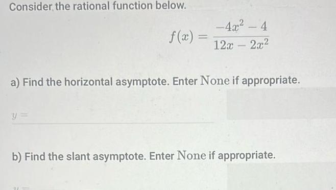 Consider the rational function below 4x 4 12x 2x a Find the horizontal asymptote Enter None if appropriate y b Find the slant asymptote Enter None if appropriate