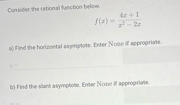 Consider the rational function below f x 4x 1 x 2x a Find the horizontal asymptote Enter None if appropriate b Find the slant asymptote Enter None if appropriate