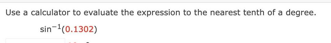 Use a calculator to evaluate the expression to the nearest tenth of a degree sin 0 1302