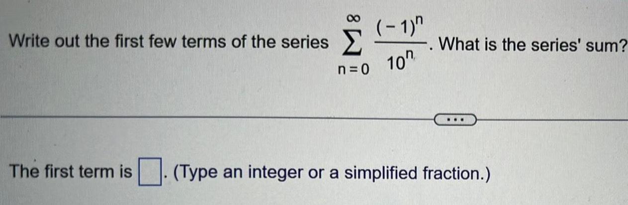 Write out the first few terms of the series The first term is 1 10 n 0 What is the series sum Type an integer or a simplified fraction