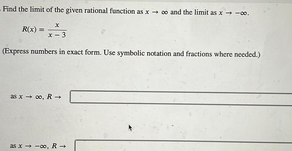 Find the limit of the given rational function as x o and the limit as x co R x X x 3 Express numbers in exact form Use symbolic notation and fractions where needed as x o R as x o R