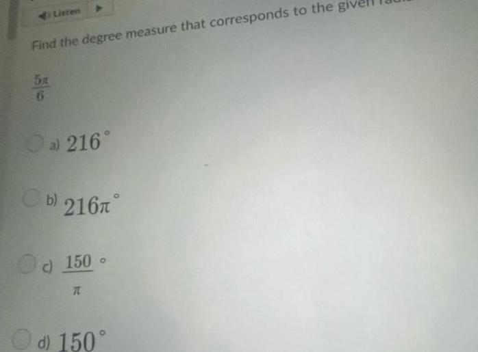 Listen Find the degree measure that corresponds to the giv 5t 6 a 216 b 216 c 150 T d 150