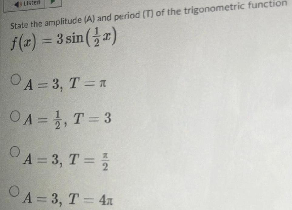 Listen State the amplitude A and period T of the trigonometric function f x 3 sin x OA 3 T T OA T 3 OA 3 T 2 A 3 T 4T 1