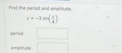 Find the period and amplitude y 3 sin 4 period amplitude