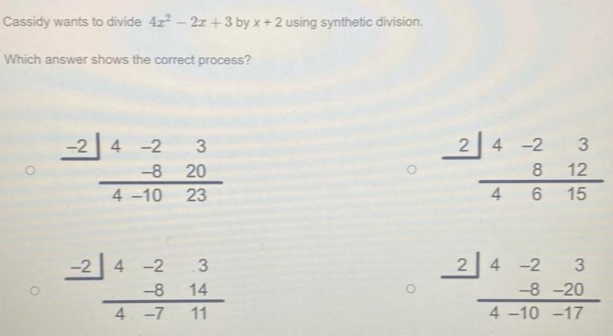 Cassidy wants to divide 42 2z 3 by x 2 using synthetic division Which answer shows the correct process 2 4 2 3 8 20 4 10 23 2 3 4 2 8 14 4 7 11 2 4 2 8 4 6 24 2 3 12 15 4 2 3 8 20 4 10 17