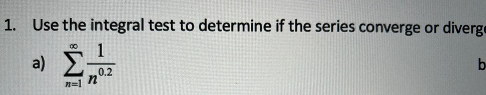 1 Use the integral test to determine if the series converge or diverge a 8 0 2 n n 1 b