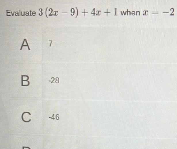 Evaluate 3 2x 9 4x 1 when x 2 A 7 B C 28 46