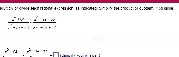 Multiply or divide each rational expression as indicated Simplify the product or quotient if possible 3 z 64 2 z3z 28 3 Z 64 z 2z 35 2 2z 8z 32 z 2z 35 Simplify your answer