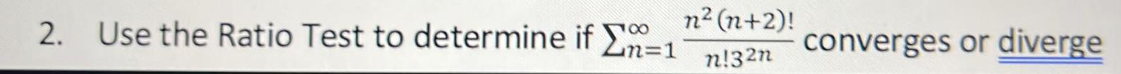 2 Use the Ratio Test to determine if n 1 n n 2 n 32n converges or diverge
