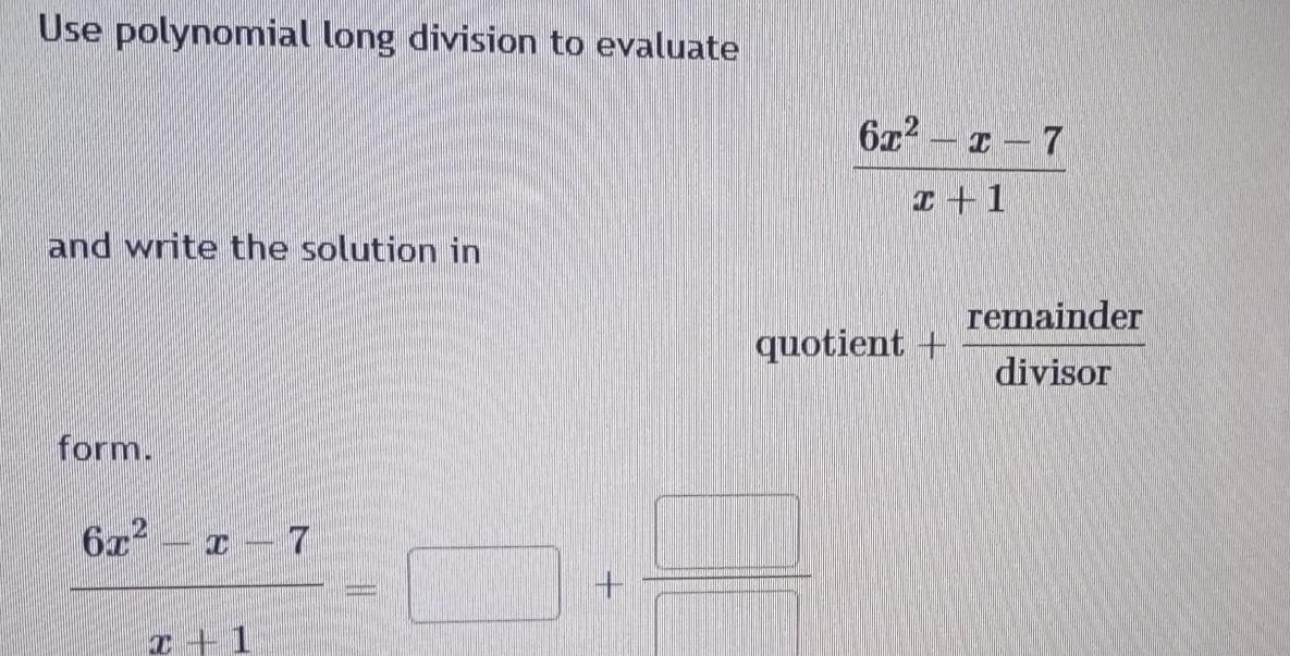 Use polynomial long division to evaluate and write the solution in form 6x x 7 T 6x x7 x 1 quotient remainder divisor