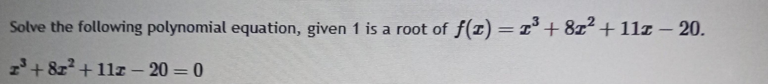 3 Solve the following polynomial equation given 1 is a root of f x x 8x 1lz 20 z 87 11z 20 0