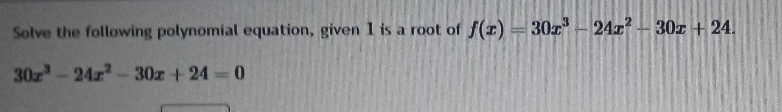 Solve the following polynomial equation given 1 is a root of f x 302 24 30z 24 30r 24z 30z 24 0