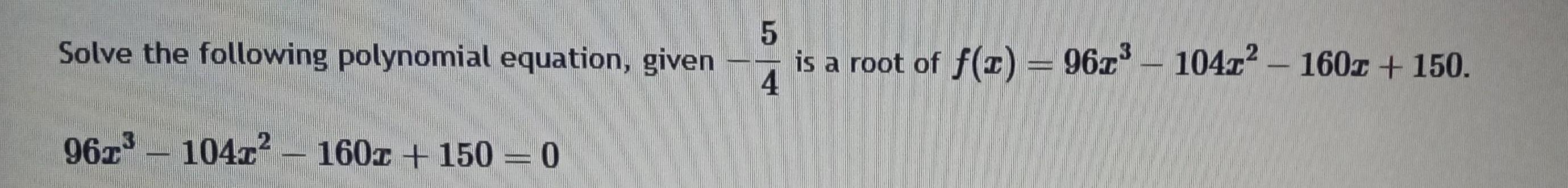 Solve the following polynomial equation given 96x 104x 160x 150 0 5 3 is a root of f x 96r 104r 160 150 4