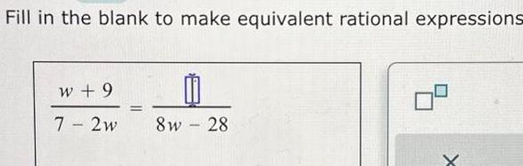 Fill in the blank to make equivalent rational expressions w 9 7 2w 8w 28