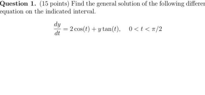 Question 1 15 points Find the general solution of the following differen equation on the indicated interval dy dt 2 cos t y tan t 0 t 2