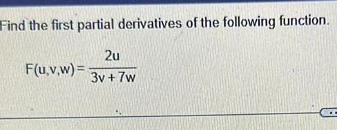 Find the first partial derivatives of the following function 2u F u v w 3v 7w