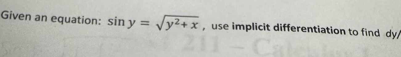 Given an equation sin y y x use implicit differentiation to find dy