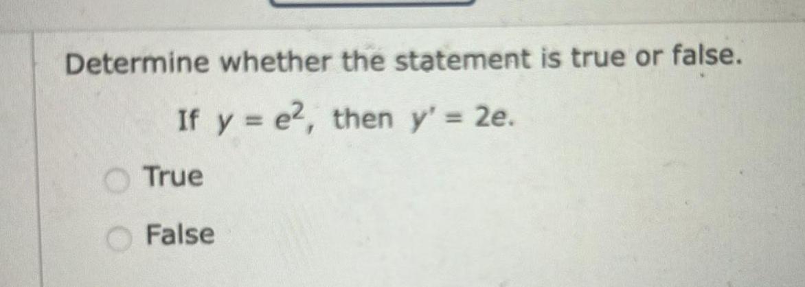 Determine whether the statement is true or false If y e2 then y 2e True False