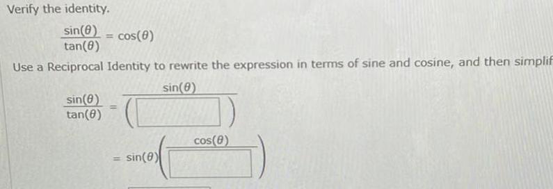 Verify the identity sin 8 tan 8 Use a Reciprocal Identity to rewrite the expression in terms of sine and cosine and then simplif sin 8 sin 8 tan 8 cos 8 sin 8 cos 8