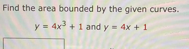 Find the area bounded by the given curves y 4x 1 and y 4x 1