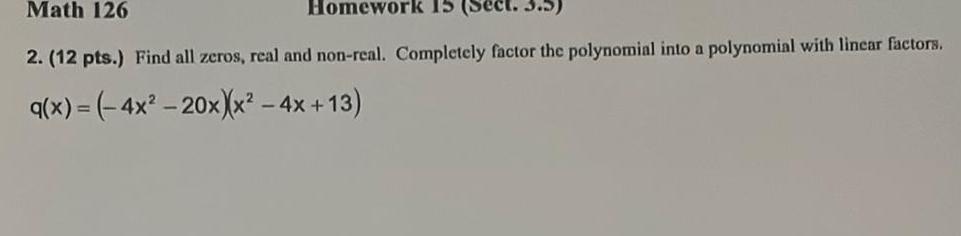 Math 126 Homework 15 2 12 pts Find all zeros real and non real Completely factor the polynomial into a polynomial with linear factors q x 4x 20xXx 4x 13