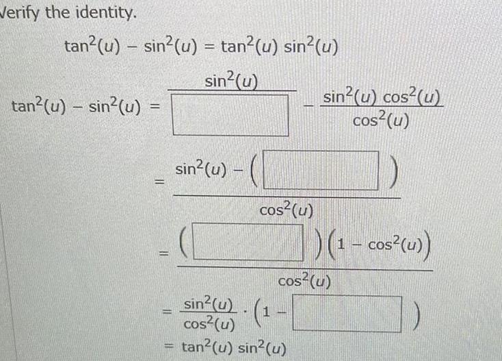 Verify the identity tan u sin u tan u sin u sin u tan u sin u 11 E sin u cos u sin u cos u cos u sin u cos u 1 tan u sin u 1 cos u cos u