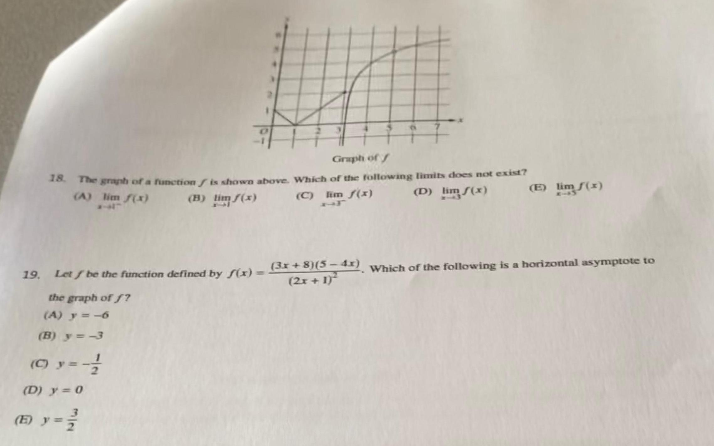 Graph of 18 The graph of a function is shown above Which of the following limits does not exist E lim f x A lim f x B im f x C lim f x D lim f x 19 Let be the function defined by f x 3x 8 5 4x Which of the following is a horizontal asymptote to 2x 1 2 the graph of f A y 6 B y 3 0 y 12 2 D y 0 E y 2