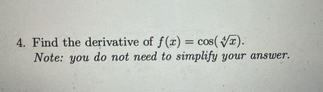 4 Find the derivative of f x cos x Note you do not need to simplify your answer