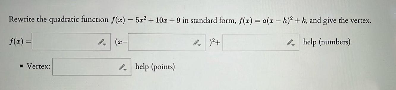 Rewrite the quadratic function f x 5x 10x 9 in standard form f x a x h k and give the vertex help numbers f x Vertex help points