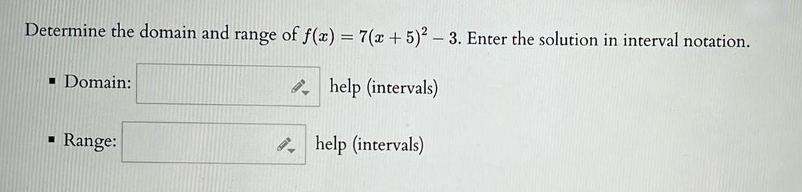 Determine the domain and range of f x 7 x 5 3 Enter the solution in interval notation help intervals Domain Range help intervals