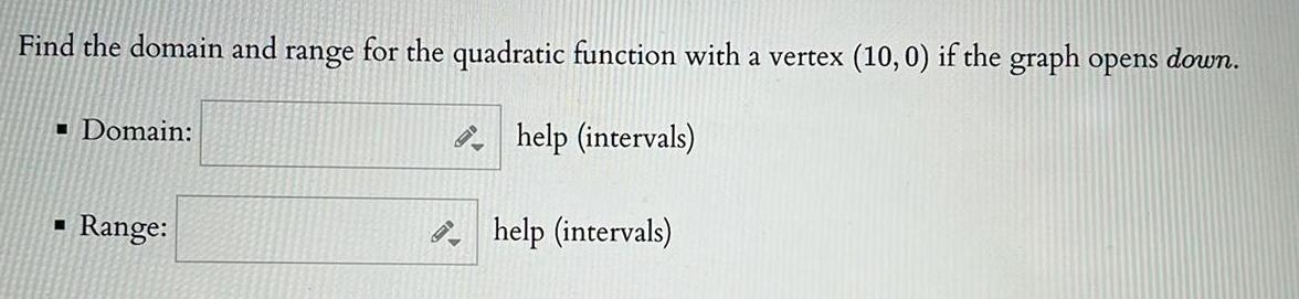 Find the domain and range for the quadratic function with a vertex 10 0 if the graph opens down help intervals Domain M Range help intervals