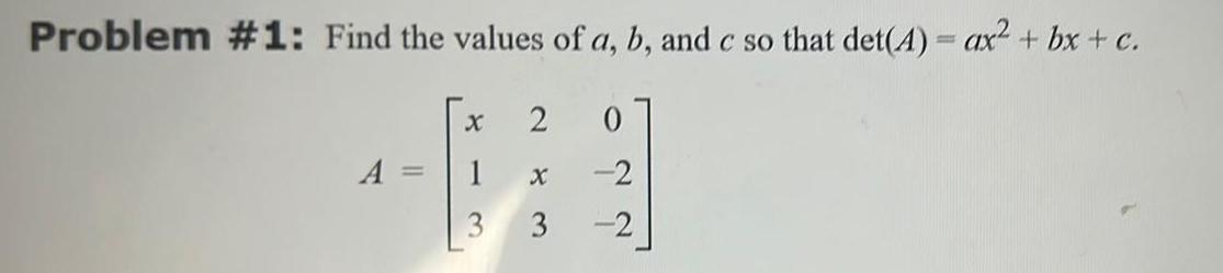 Problem 1 Find the values of a b and c so that det A ax bx c A 1 3 2 3 0 2 2