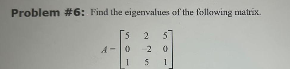 Problem 6 Find the eigenvalues of the following matrix 5 A 0 1 2 5 2 0 5 1