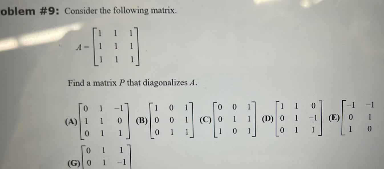 oblem 9 Consider the following matrix Find a matrix P that diagonalizes A 0 1 A 1 1 1 0 G 0 1 1 1 1 1 0 B 0 0 0 1 01 D 0 0 1 1 E 0 1 1 0