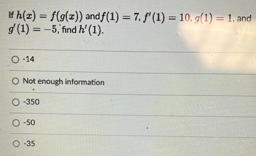 If h x f g x and f 1 7 f 1 10 g 1 1 and g 1 5 find h 1 O 14 ONot enough information O 350 O 50 O 35