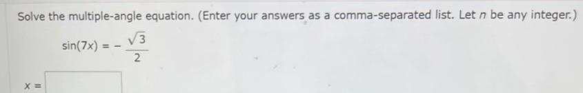 Solve the multiple angle equation Enter your answers as a comma separated list Let n be any integer sin 7x X 3 2