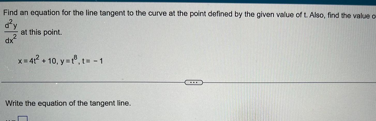 Find an equation for the line tangent to the curve at the point defined by the given value of t Also find the value o d y 2 dx at this point x 41 10 y t t 1 Write the equation of the tangent line