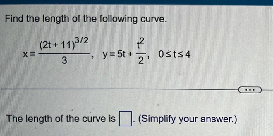 Find the length of the following curve 2t 11 2 3 X y 5t The length of the curve is 2 0 t 4 Simplify your answer