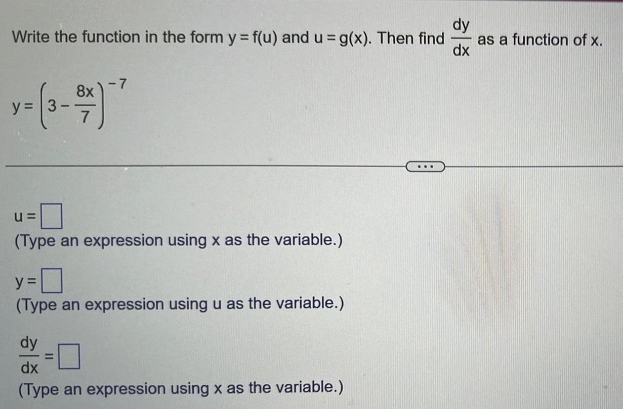 dy Write the function in the form y f u and u g x Then find as a function of x dx y 8x U Type an expression using x as the variable y Type an expression using u as the variable dy dx Type an expression using x as the variable