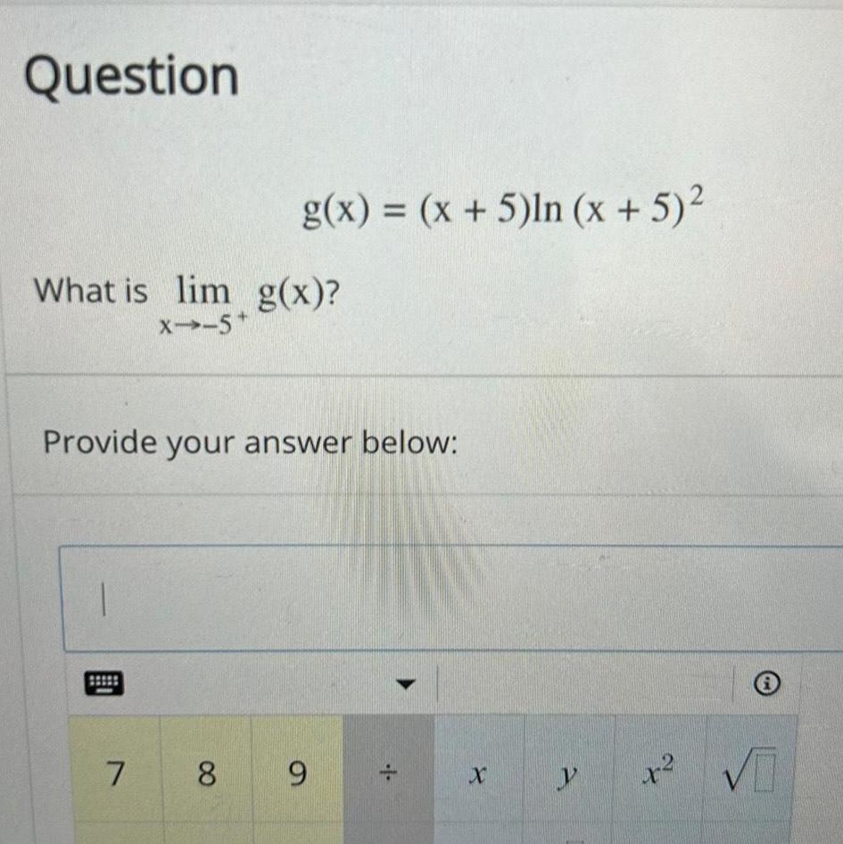 Question g x x 5 ln x 5 What is lim g x X 5 Provide your answer below 7 8 9 4 X V y 6 4 VO