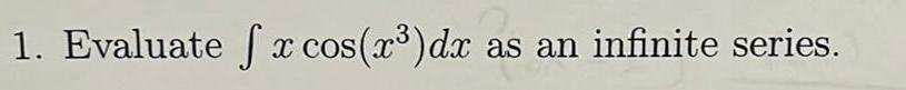 1 Evaluate fx cos x dx os x dx as an infinite series