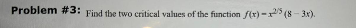 Problem 3 Find the two critical values of the function x x 5 8 3x