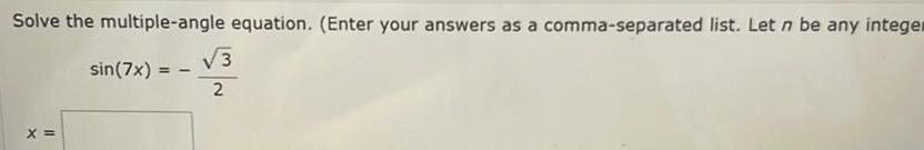 Solve the multiple angle equation Enter your answers as a comma separated list Let n be any integer sin 7x X 3 2