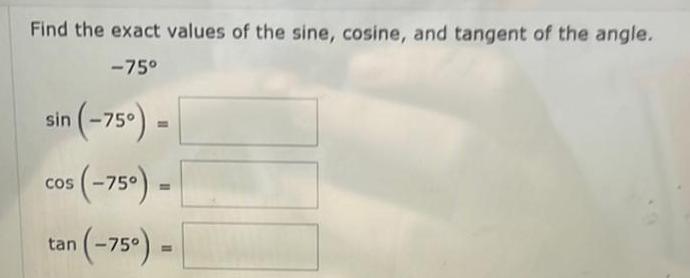 Find the exact values of the sine cosine and tangent of the angle 75 sin 75 cos 75 tan 75